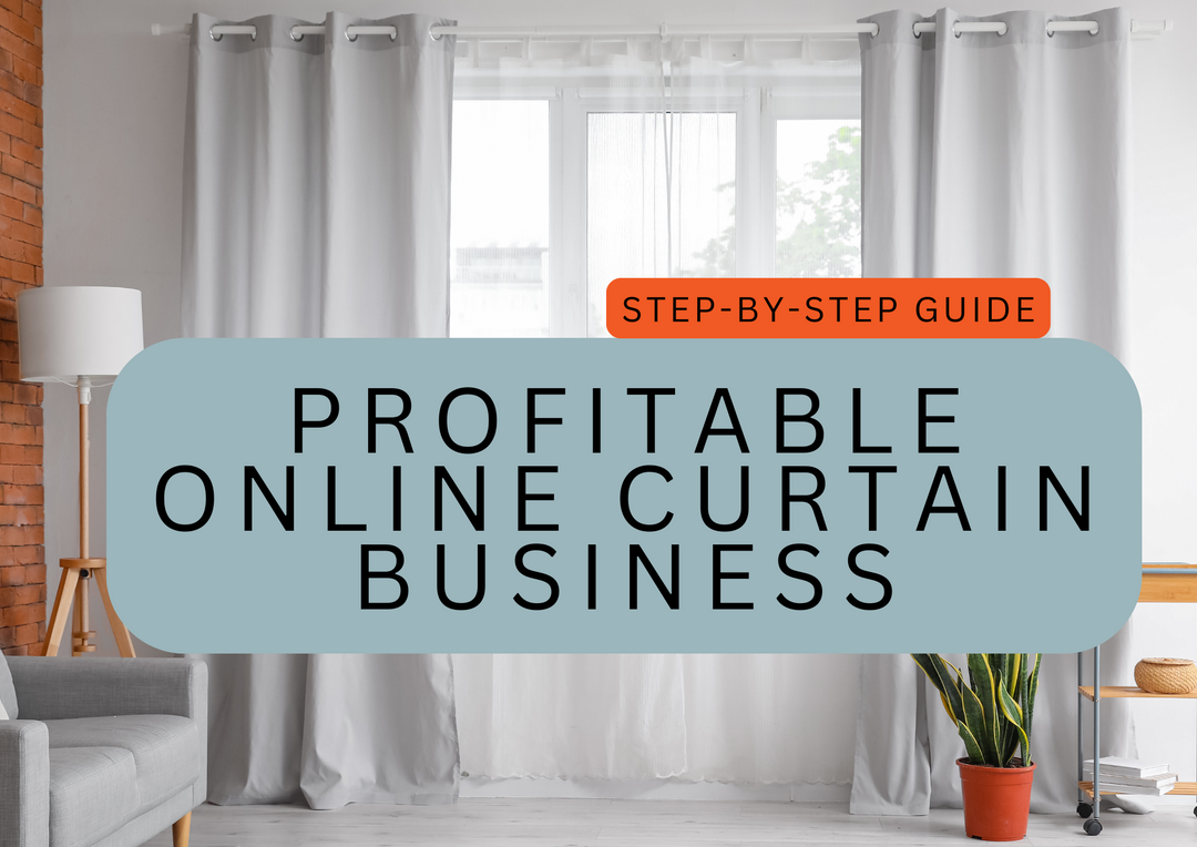 How to Build a Profitable Online Curtain and Blind Business: A Step-by-Step Guide to Success