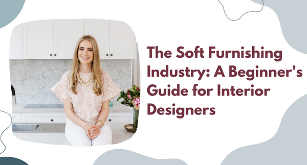 The Soft Furnishing Industry: A Beginner's Guide for Interior Designers